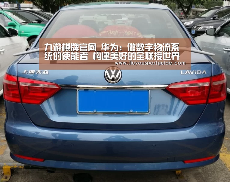 九游棋牌官网_华为:做数字物流系统的使能者 构建美好的全联接世界(图1) 九游娱乐官方网站