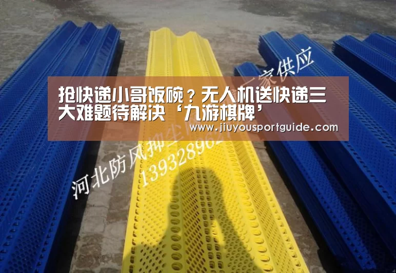 抢快递小哥饭碗?无人机送快递三大难题待解决‘九游棋牌’(图1) 九游娱乐官方网站