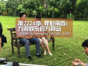 第2224章 罪魁祸首:九游娱乐官方网站(图2) 九游娱乐官方网站